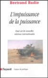 Bertrand Badie - L'impuissance de la puissance - Essai sur les incertitudes et les espoirs des nouvelles relations internationales.