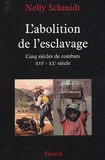 Nelly Schmidt - L'abolition de l'esclavage - Cinq siècles de combats (XVIe-XXe siècle).