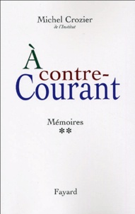 Michel Crozier - Mémoires - Tome 2, A contre-courant 1969-2000.