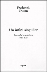Frédérick Tristan - Un infini singulier - Journal d'une écriture (1954-2004).