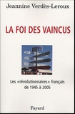 Jeannine Verdès-Leroux - La foi des vaincus - Les "révolutionnaires" français de 1945 à 2005.