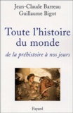 Jean-Claude Barreau et Guillaume Bigot - Toute l'histoire du monde - De la préhistoire à nos jours.