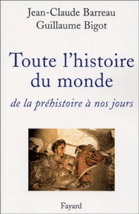 Jean-Claude Barreau et Guillaume Bigot - Toute l'histoire du monde - De la préhistoire à nos jours.