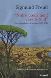 Sigmund Freud - "Notre coeur tend vers le Sud" - Correspondance de voyage 1895-1923.
