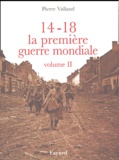 Pierre Vallaud - 14-18 la Première Guerre mondiale - Volume 2.