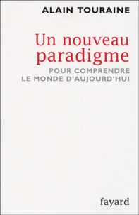 Alain Touraine - Un nouveau paradigme - Pour comprendre le monde aujourd'hui.