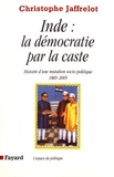 Christophe Jaffrelot - Inde : la démocratie par la caste - Histoire d'une mutation socio-politique (1885-2005).