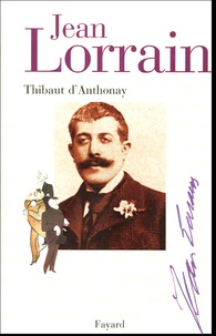 Thibaut d' Anthonay - Jean Lorrain - Miroir de la Belle Epoque.