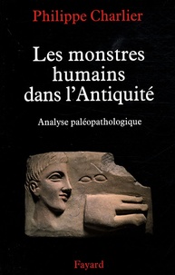 Philippe Charlier - Les monstres humains dans l'Antiquité - Analyse paléopathologique.