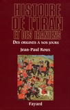 Jean-Paul Roux - Histoire de l'Iran et des Iraniens - Des origines à nos jours.