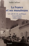 Sadek Sellam - La France et ses musulmans - Un siècle de politique musulmane (1895-2005).