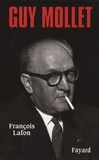 François Lafon - Guy Mollet - Itinéraire d'un socialiste controversé (1905-1975).