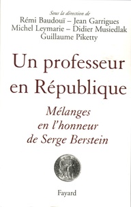Guillaume Piketty et Rémi Baudouï - Un professeur en République - Mélanges en l'honneur de Serge Berstein.
