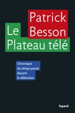 Patrick Besson - Le Plateau télé - Chroniques du temps passé devant la télévision.