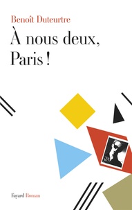 Benoît Duteurtre - A nous deux, Paris !.