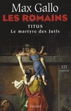 Max Gallo - Les Romains Tome 3 : Titus - Le Martyre des Juifs.