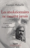 Georges Habache et Georges Malbrunot - Les révolutionnaires ne meurent jamais - Conversations avec Georges Malbrunot.