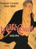 François Caradec et Alain Weill - Le café-concert (1848-1914).