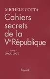 Michèle Cotta - Cahiers secrets de la Ve République - Tome 1, 1965-1977.