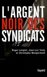 Roger Lenglet et Jean-Luc Touly - L'argent noir des syndicats.