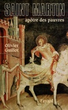 Olivier Guillot - Saint Martin de Tours - Apôtre des pauvres (336-397).