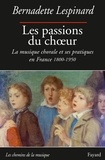 Bernadette Lespinard - Les passions du choeur - La musique chorale et ses pratiques en France 1800-1850.