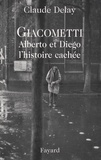 Claude Delay - Giacometti Alberto et Diego - L'histoire cachée.