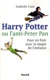 Isabelle Cani - Harry Potter ou l'anti-Peter Pan - Pour en finir avec la magie de l'enfance.