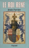 Jean Favier - Le roi René.