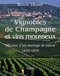 Benoît Musset - Vignobles de Champagne et vins mousseux (1650-1830) - Histoire d'un mariage de raison.