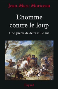 Jean-Marc Moriceau - L'Homme contre le Loup - Une guerre de deux mille ans.
