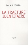 Ivan Rioufol - La fracture identitaire.