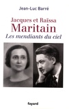 Jean-Luc Barré - Jacques et Raïssa Maritain - Les mendiants du ciel.