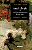 Jean-Paul Goujon - Anthologie de la poésie amoureuse française - De Trouvères à Apollinaire.