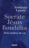 Frédéric Lenoir - Jésus, Bouddha, Socrate - Trois maîtres de vie.
