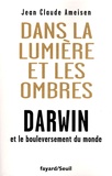Jean-Claude Ameisen - Dans la lumière et les ombres - Darwin et le bouleversement du monde.