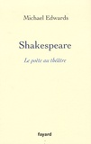 Michael Edwards - Shakespeare : Le poète au théâtre.