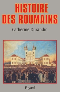 Catherine Durandin - Histoire des Roumains.