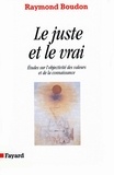 Raymond Boudon - Le Juste et le vrai - Etudes sur l'objectivité des valeurs et de la connaissance.