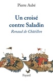 Pierre Aubé - Un croisé contre Saladin - Renaud de Châtillon.