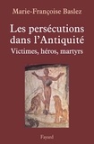 Marie-Françoise Baslez - Persécutions dans l'Antiquité - Victimes, héros, martyrs.