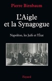 Pierre Birnbaum - L'Aigle et la Synagogue - Napoléon, les Juifs et l'État.