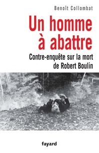 Benoît Collombat - Un homme à abattre - Contre-enquête sur la mort de Robert Boulin.