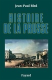 Jean-Paul Bled - Histoire de la Prusse.