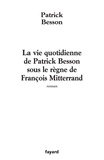 Patrick Besson - La vie quotidienne de Patrick Besson sous le règne de François Mitterrand.