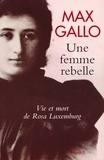 Max Gallo - Une femme rebelle - Vie et mort de Rosa Luxembourg.