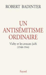 Robert Badinter - Un antisémitisme ordinaire - Vichy et les avocats juifs (1940-1944).