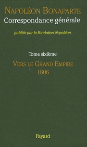 Napoléon Bonaparte - Correspondance générale - Tome 6, Vers le Grand Empire 1806.