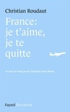 Christian Roudaut - France, je t'aime je te quitte - Ce que les Français de l'étranger nous disent.