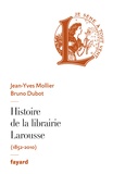 Jean-Yves Mollier et Bruno Dubot - Histoire de la librairie Larousse (1852-2010).